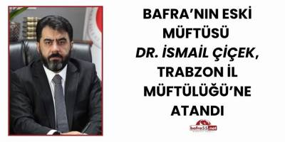Bafra’nın Eski Müftüsü Dr. İsmail Çiçek, Trabzon İl Müftülüğü’ne Atandı