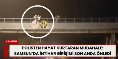 Polisten Hayat Kurtaran Müdahale: Samsun’da İntihar Girişimi Son Anda Önledi
