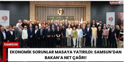 Ekonomik Sorunlar Masaya Yatırıldı: Samsun’dan Bakan’a Net Çağrı!