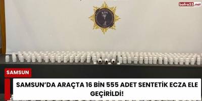 Samsun’da Araçta 16 Bin 555 Adet Sentetik Ecza Ele Geçirildi!