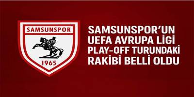 Samsunspor’un UEFA Avrupa Ligi Play‑Off Turundaki Rakibi Belli Oldu