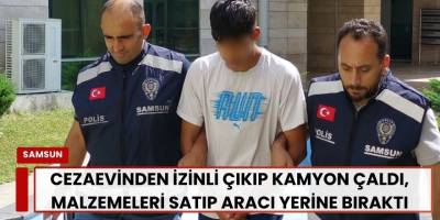 Cezaevinden İzinli Çıkıp Kamyon Çaldı, Malzemeleri Satıp Aracı Yerine Bıraktı