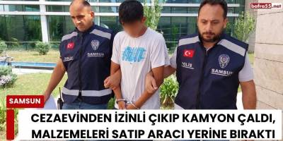 Cezaevinden İzinli Çıkıp Kamyon Çaldı, Malzemeleri Satıp Aracı Yerine Bıraktı