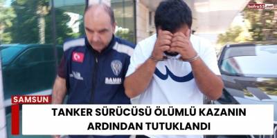 Tanker Sürücüsü Ölümlü Kazanın Ardından Tutuklandı
