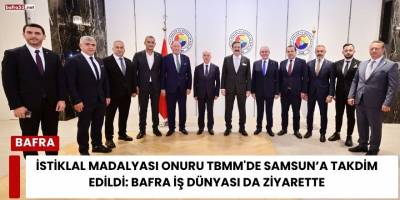 İstiklal Madalyası Onuru TBMM'de Samsun’a Takdim Edildi: Bafra İş Dünyası da Ziyarette