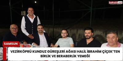 Vezirköprü Kunduz Güreşleri Ağası Halil İbrahim Çiçek’ten Birlik ve Beraberlik Yemeği