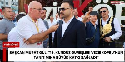 Başkan Murat Gül: “19. Kunduz Güreşleri Vezirköprü’nün Tanıtımına Büyük Katkı Sağladı”