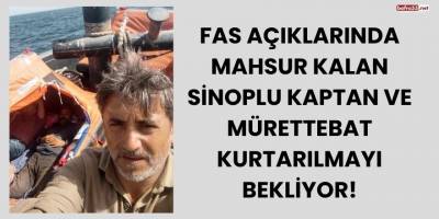 Fas Açıklarında Mahsur Kalan Sinoplu Kaptan ve Mürettebat Kurtarılmayı Bekliyor