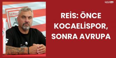 Reis: Önce Kocaelispor, Sonra Avrupa