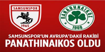 Samsunspor’un Avrupa’daki Rakibi Panathinaikos Oldu