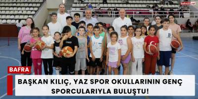 Başkan Kılıç, Yaz Spor Okullarının Genç Sporcularıyla Buluştu