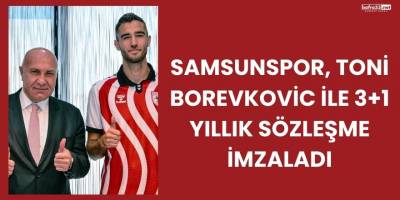 Samsunspor, Toni Borevkovic ile 3+1 Yıllık Sözleşme İmzaladı