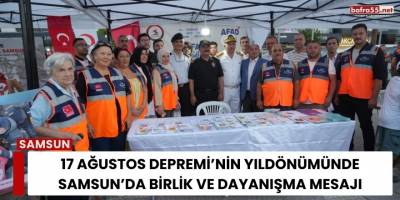 17 Ağustos Depremi’nin Yıldönümünde Samsun’da Birlik ve Dayanışma Mesajı