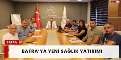 Bafra’ya Yeni Sağlık Yatırımı