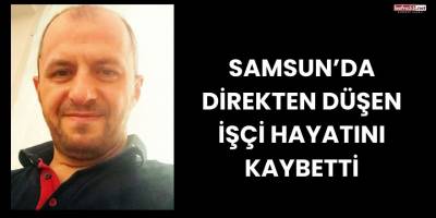 Samsun’da Direkten Düşen İşçi Hayatını Kaybetti