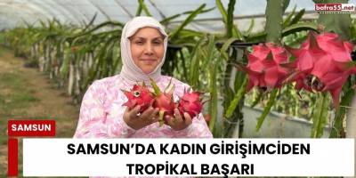 Samsun’da Kadın Girişimciden Tropikal Başarı