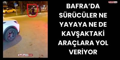 Bafra’da Sürücüler Ne Yayaya Ne de Kavşaktaki Araçlara Yol Veriyor