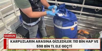 Karpuzların Arasına Gizlediler: 110 Bin Hap ve 598 Bin TL Ele Geçti