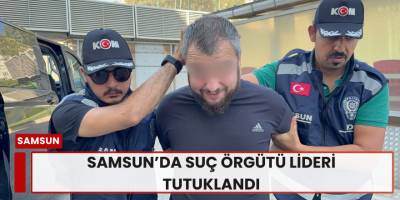Samsun’da Suç Örgütü Lideri Tutuklandı