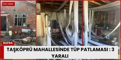 Taşköprü Mahallesinde Tüp Patlaması : 3 Yaralı