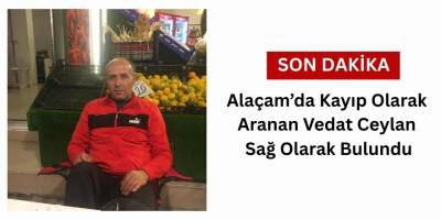 Alaçam’da Kayıp Olarak Aranan Vedat Ceylan Sağ Olarak Bulundu