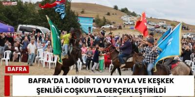 Bafra’da 1. İğdir Toyu Yayla ve Keşkek Şenliği Coşkuyla Gerçekleştirildi