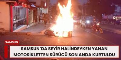 Samsun’da Seyir Halindeyken Yanan Motosikletten Sürücü Son Anda Kurtuldu