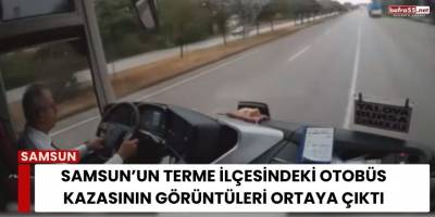 Samsun’un Terme İlçesindeki Otobüs Kazasının Görüntüleri Ortaya Çıktı