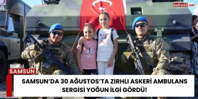 Samsun’da 30 Ağustos’ta Zırhlı Askeri Ambulans Sergisi Yoğun İlgi Gördü