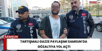 Tartışmalı Gazze Paylaşımı Samsun’da Gözaltıya Yol Açtı