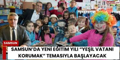 Samsun’da Yeni Eğitim Yılı “Yeşil Vatanı Korumak” Temasıyla Başlayacak