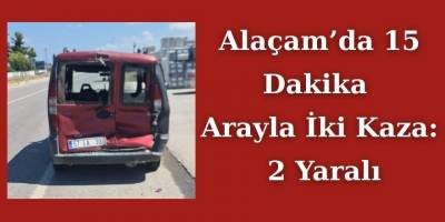 Alaçam’da 15 Dakika Arayla İki Kaza: 2 Yaralı