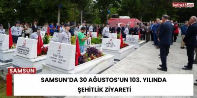Samsun’da 30 Ağustos’un 103. Yılında Şehitlik Ziyareti