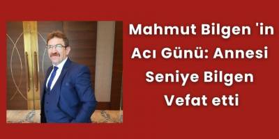 Mahmut Bilgen 'in acı günü: Annesi Seniye Bilgen vefat etti