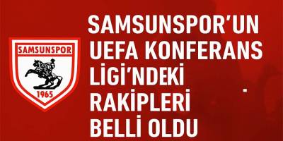 Samsunspor’un UEFA Konferans Ligi’ndeki Rakipleri Belli Oldu
