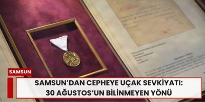 Samsun’dan Cepheye Uçak Sevkiyatı: 30 Ağustos’un Bilinmeyen Yönü