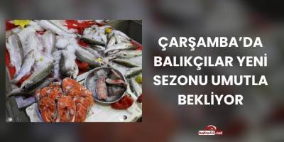Çarşamba’da Balıkçılar Yeni Sezonu Umutla Bekliyor