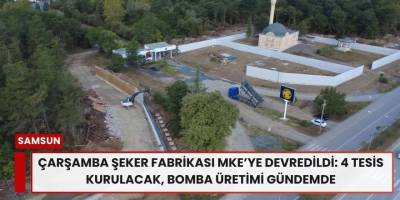 Çarşamba Şeker Fabrikası MKE’ye devredildi: 4 tesis kurulacak, bomba üretimi gündemde