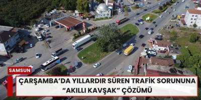 Çarşamba’da yıllardır süren trafik sorununa “akıllı kavşak” çözümü