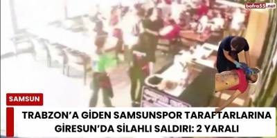 Trabzon’a giden Samsunspor taraftarlarına Giresun’da silahlı saldırı: 2 yaralı