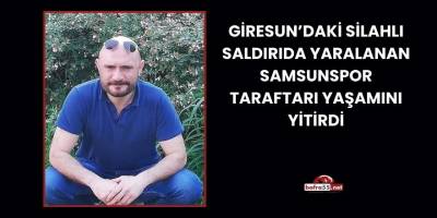 Giresun’daki Silahlı Saldırıda Yaralanan Samsunspor Taraftarı Yaşamını Yitirdi