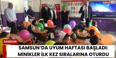 Samsun’da Uyum Haftası Başladı: Minikler İlk Kez Sıralarına Oturdu