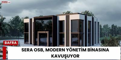 Sera OSB, Modern Yönetim Binasına Kavuşuyor