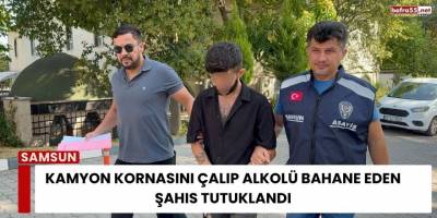 Kamyon Kornasını Çalıp Alkolü Bahane Eden Şahıs Tutuklandı