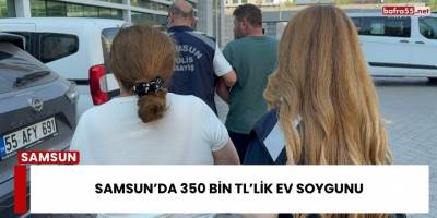 Samsun’da 350 Bin TL’lik Ev Soygunu