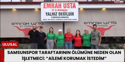 Samsunspor Taraftarının Ölümüne Neden Olan İşletmeci: “Ailemi Korumak İstedim”