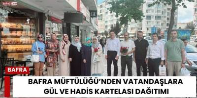 Bafra Müftülüğü’nden Vatandaşlara Gül ve Hadis Kartelası Dağıtımı