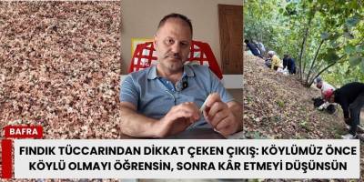 Fındık Tüccarından Dikkat Çeken Çıkış : Bizim Köylümüz Önce Köylü Olmayı Öğrensin!