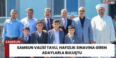 Samsun Valisi Tavlı, Hafızlık Sınavına Giren Adaylarla Buluştu