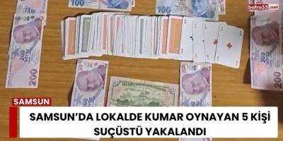 Samsun’da Lokalde Kumar Oynayan 5 Kişi Suçüstü Yakalandı